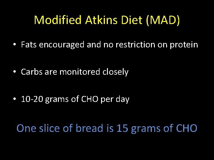 Modified Atkins Diet (MAD) • Fats encouraged and no restriction on protein • Carbs