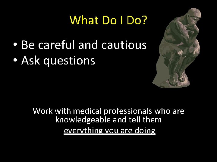 What Do I Do? • Be careful and cautious • Ask questions Work with