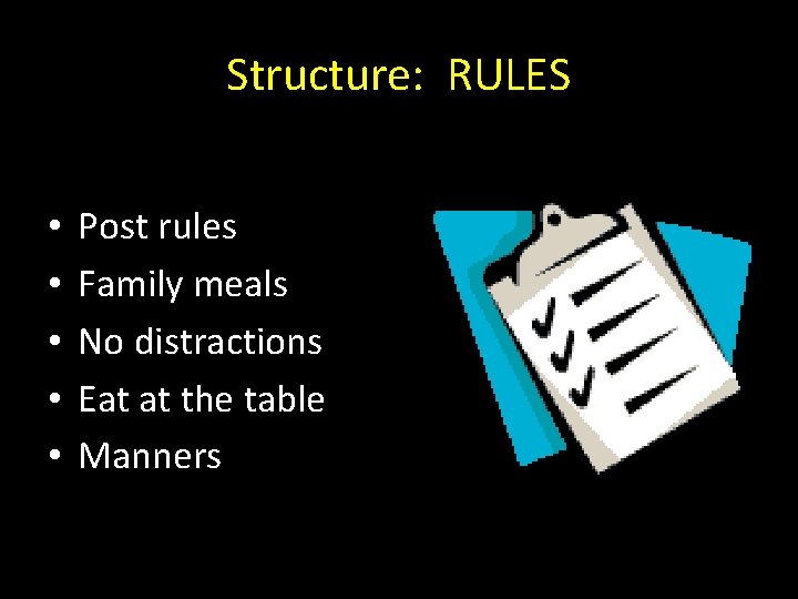 Structure: RULES • • • Post rules Family meals No distractions Eat at the