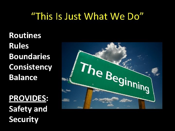 “This Is Just What We Do” Routines Rules Boundaries Consistency Balance PROVIDES: Safety and