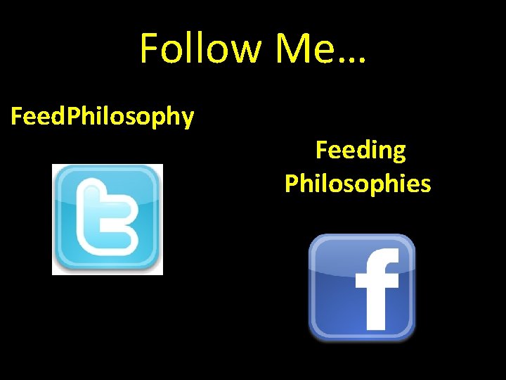 Follow Me… Feed. Philosophy Feeding Philosophies 