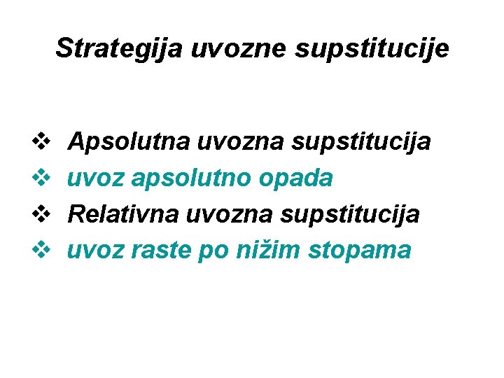 Strategija uvozne supstitucije v v Apsolutna uvozna supstitucija uvoz apsolutno opada Relativna uvozna supstitucija