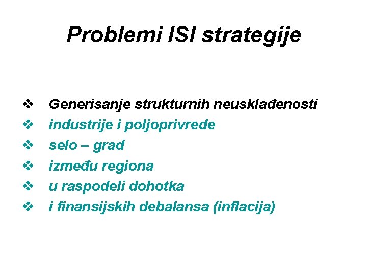 Problemi ISI strategije v v v Generisanje strukturnih neusklađenosti industrije i poljoprivrede selo –