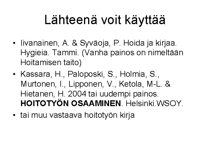 Lähteenä voit käyttää • Iivanainen, A. & Syväoja, P. Hoida ja kirjaa. Hygieia. Tammi.