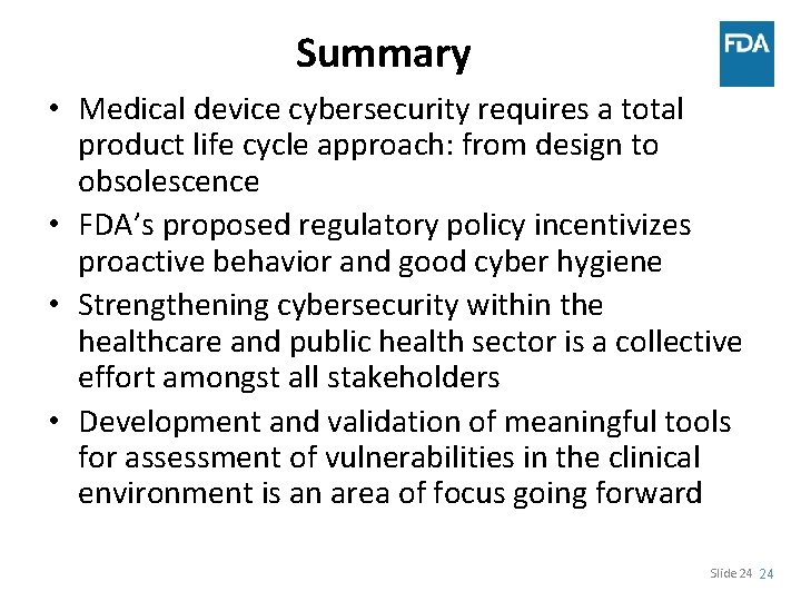 Summary • Medical device cybersecurity requires a total product life cycle approach: from design