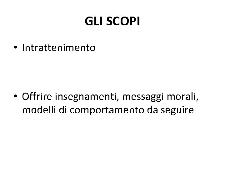 GLI SCOPI • Intrattenimento • Offrire insegnamenti, messaggi morali, modelli di comportamento da seguire