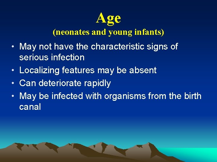 Age (neonates and young infants) • May not have the characteristic signs of serious