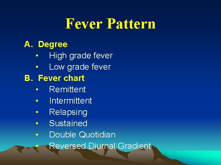 Fever Pattern A. Degree • High grade fever • Low grade fever B. Fever
