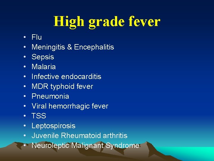 High grade fever • • • Flu Meningitis & Encephalitis Sepsis Malaria Infective endocarditis