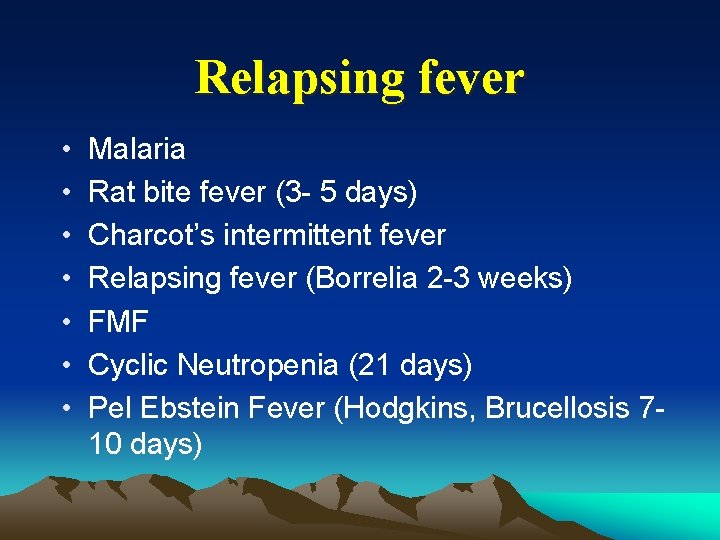 Relapsing fever • • Malaria Rat bite fever (3 - 5 days) Charcot’s intermittent