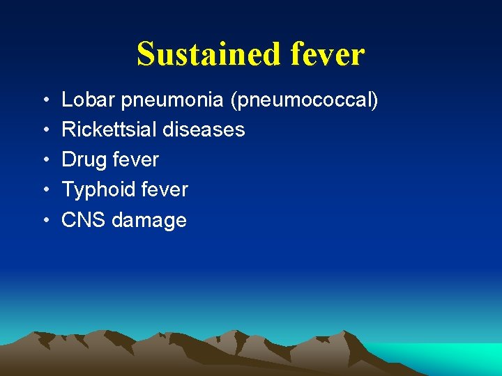 Sustained fever • • • Lobar pneumonia (pneumococcal) Rickettsial diseases Drug fever Typhoid fever