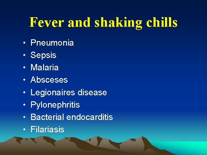Fever and shaking chills • • Pneumonia Sepsis Malaria Absceses Legionaires disease Pylonephritis Bacterial