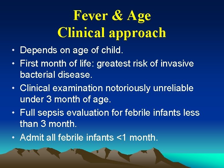 Fever & Age Clinical approach • Depends on age of child. • First month