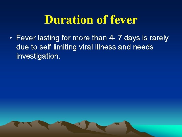 Duration of fever • Fever lasting for more than 4 - 7 days is