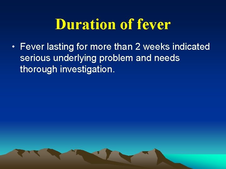 Duration of fever • Fever lasting for more than 2 weeks indicated serious underlying
