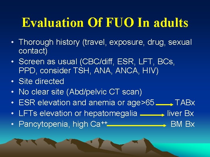 Evaluation Of FUO In adults • Thorough history (travel, exposure, drug, sexual contact) •