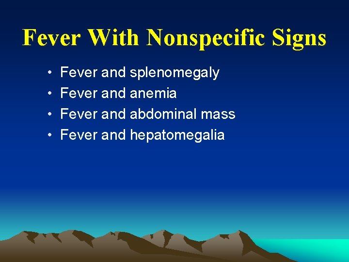 Fever With Nonspecific Signs • • Fever and splenomegaly Fever and anemia Fever and