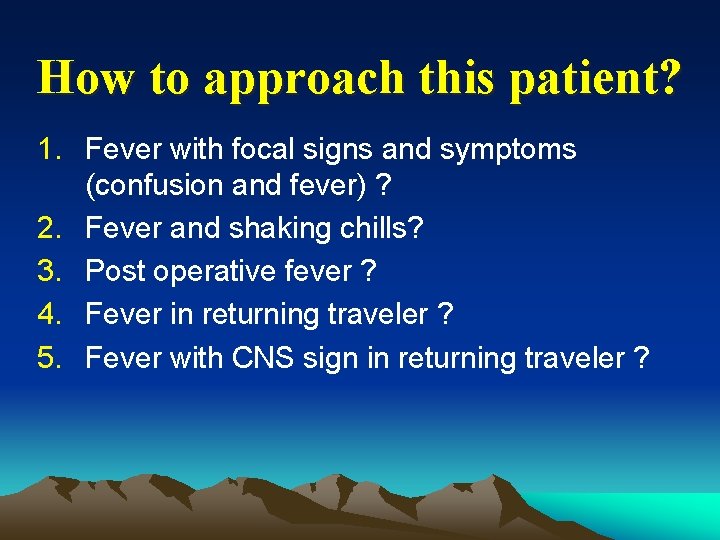 How to approach this patient? 1. Fever with focal signs and symptoms (confusion and