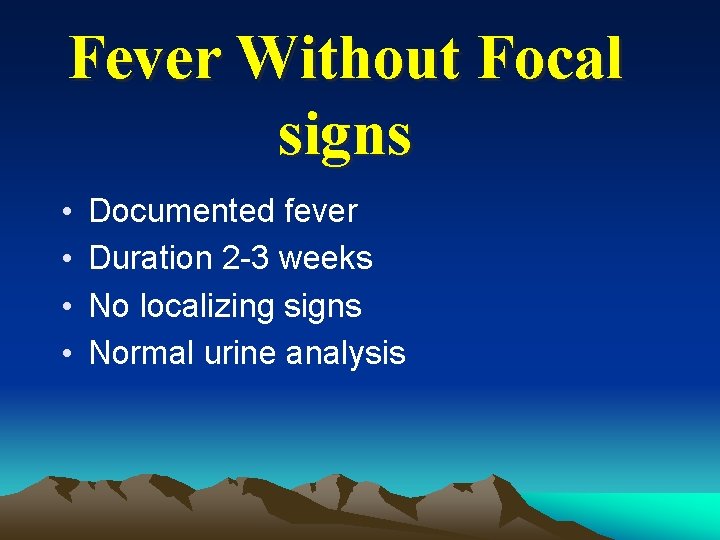 Fever Without Focal signs • • Documented fever Duration 2 -3 weeks No localizing