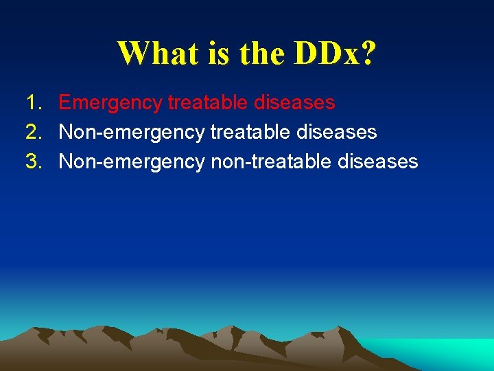 What is the DDx? 1. Emergency treatable diseases 2. Non-emergency treatable diseases 3. Non-emergency