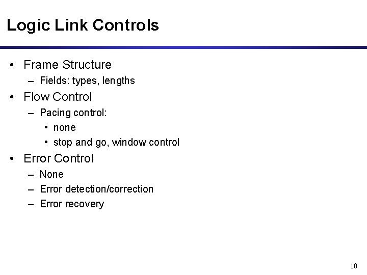 Logic Link Controls • Frame Structure – Fields: types, lengths • Flow Control –