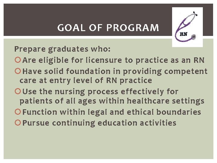GOAL OF PROGRAM Prepare graduates who: Are eligible for licensure to practice as an