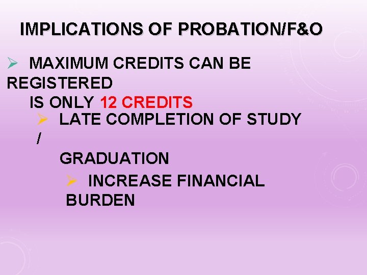 IMPLICATIONS OF PROBATION/F&O Ø MAXIMUM CREDITS CAN BE REGISTERED IS ONLY 12 CREDITS Ø