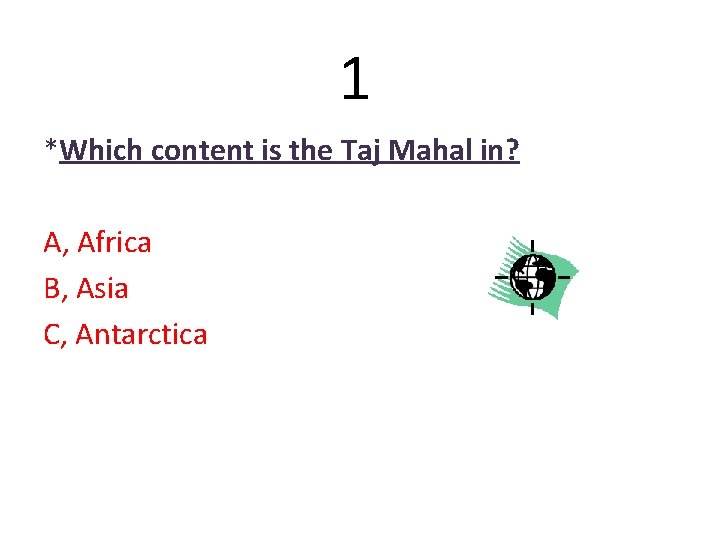 1 *Which content is the Taj Mahal in? A, Africa B, Asia C, Antarctica