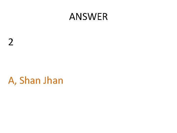 ANSWER 2 A, Shan Jhan  ANSWER 2 A, Shan Jhan