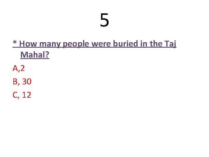 5 * How many people were buried in the Taj Mahal? A, 2 B,