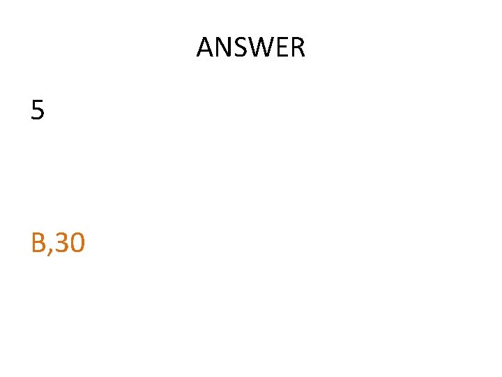ANSWER 5 B, 30  ANSWER 5 B, 30