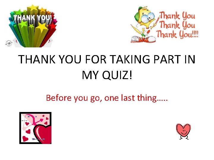 THANK YOU FOR TAKING PART IN MY QUIZ! Before you go, one last thing….