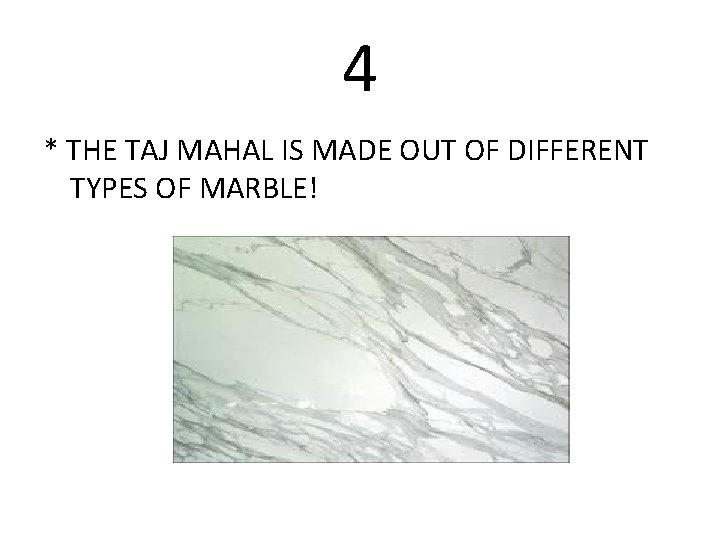 4 * THE TAJ MAHAL IS MADE OUT OF DIFFERENT TYPES OF MARBLE!  4 * THE TAJ MAHAL IS MADE OUT OF DIFFERENT TYPES OF MARBLE!
