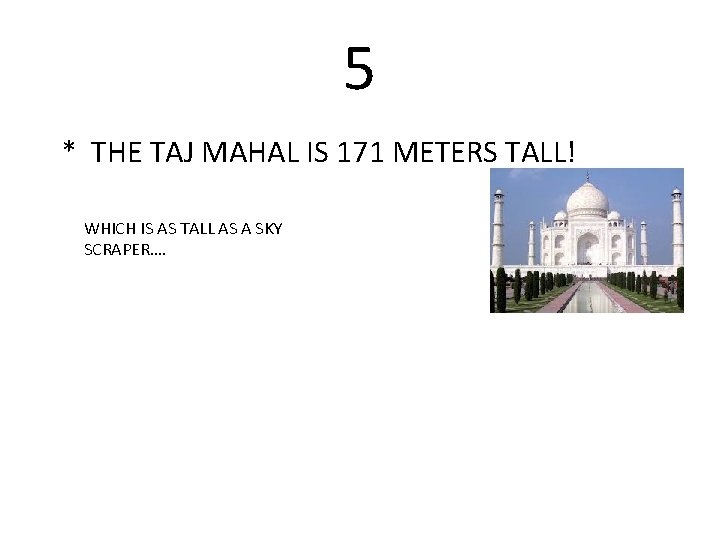 5 * THE TAJ MAHAL IS 171 METERS TALL! WHICH IS AS TALL AS