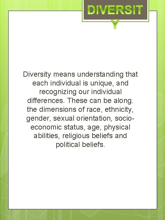 Diversity means understanding that each individual is unique, and recognizing our individual differences. These