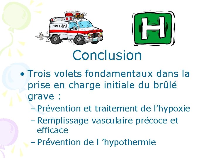 Conclusion • Trois volets fondamentaux dans la prise en charge initiale du brûlé grave