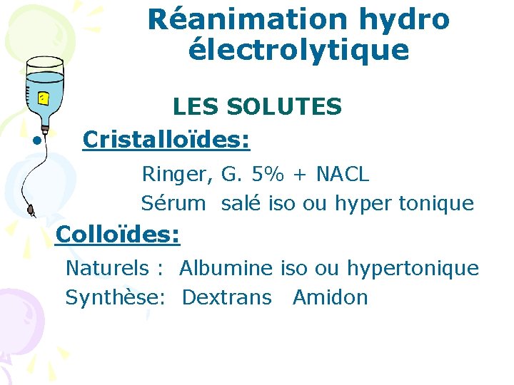 Réanimation hydro électrolytique • LES SOLUTES Cristalloïdes: Ringer, G. 5% + NACL Sérum salé