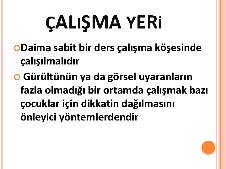 ÇALIŞMA YERİ Daima sabit bir ders çalışma köşesinde çalışılmalıdır Gürültünün ya da görsel uyaranların