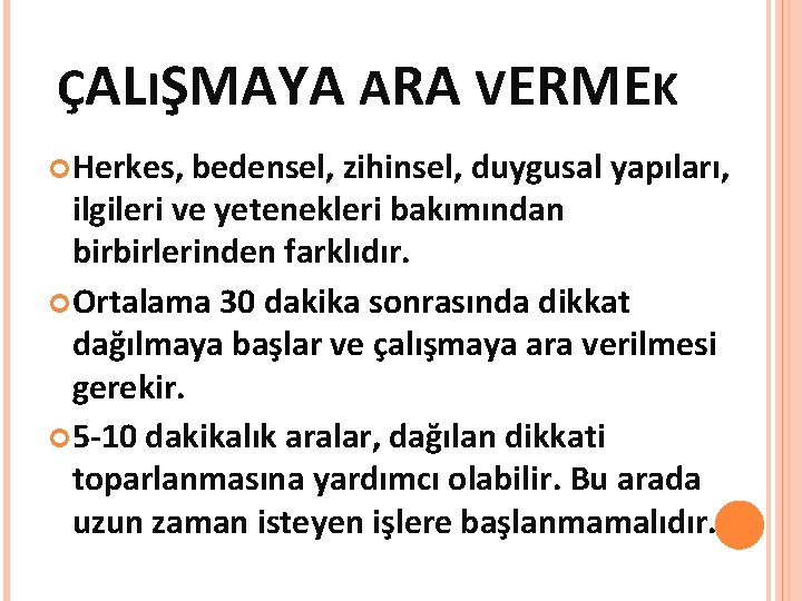 ÇALIŞMAYA ARA VERMEK Herkes, bedensel, zihinsel, duygusal yapıları, ilgileri ve yetenekleri bakımından birbirlerinden farklıdır.