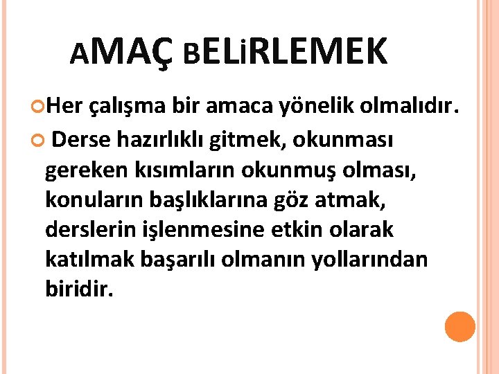 AMAÇ BELİRLEMEK Her çalışma bir amaca yönelik olmalıdır. Derse hazırlıklı gitmek, okunması gereken kısımların