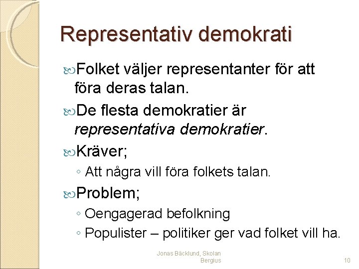 Representativ demokrati Folket väljer representanter för att föra deras talan. De flesta demokratier är