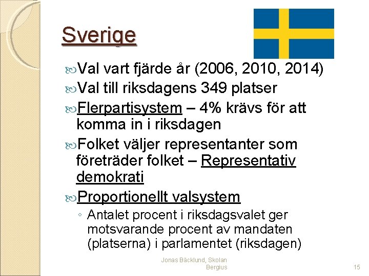Sverige Val vart fjärde år (2006, 2010, 2014) Val till riksdagens 349 platser Flerpartisystem