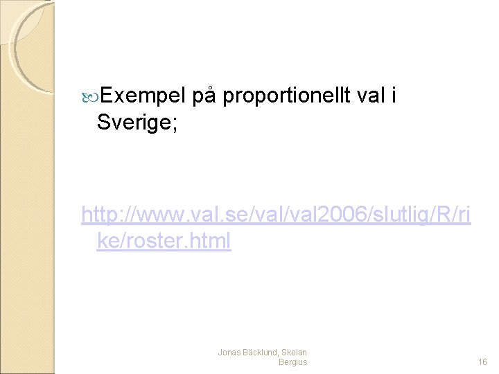  Exempel på proportionellt val i Sverige; http: //www. val. se/val 2006/slutlig/R/ri ke/roster. html