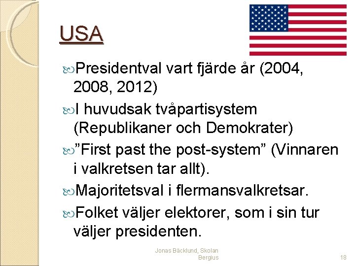 USA Presidentval vart fjärde år (2004, 2008, 2012) I huvudsak tvåpartisystem (Republikaner och Demokrater)