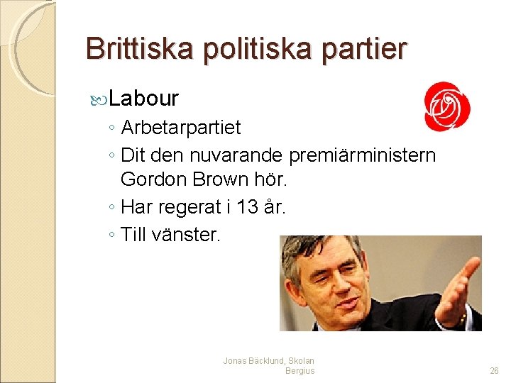 Brittiska politiska partier Labour ◦ Arbetarpartiet ◦ Dit den nuvarande premiärministern Gordon Brown hör.