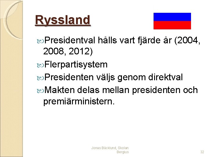 Ryssland Presidentval hålls vart fjärde år (2004, 2008, 2012) Flerpartisystem Presidenten väljs genom direktval