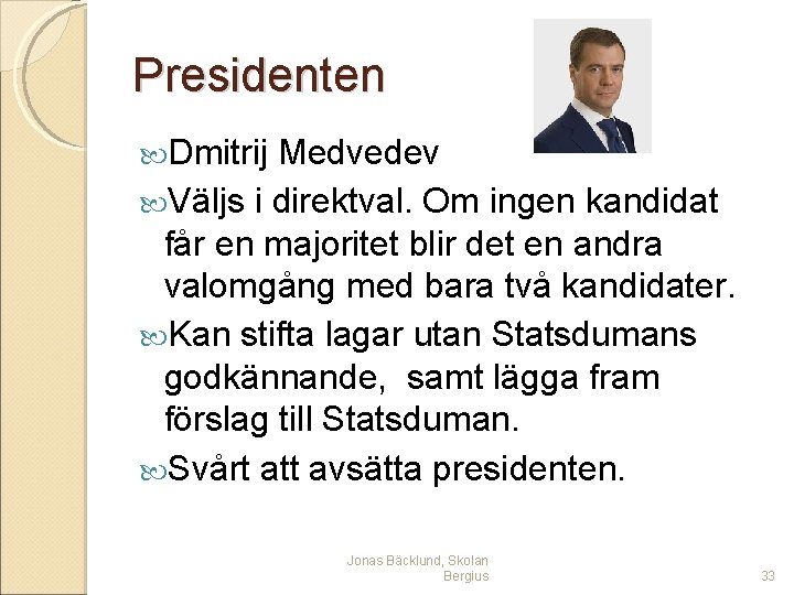 Presidenten Dmitrij Medvedev Väljs i direktval. Om ingen kandidat får en majoritet blir det