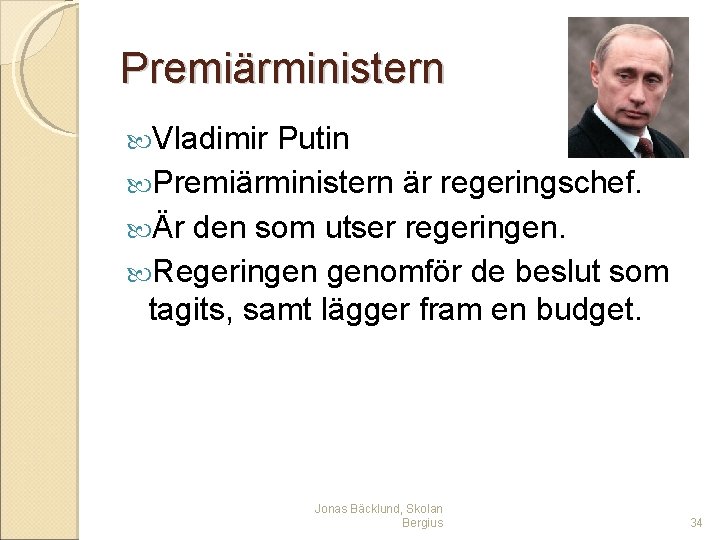 Premiärministern Vladimir Putin Premiärministern är regeringschef. Är den som utser regeringen. Regeringen genomför de