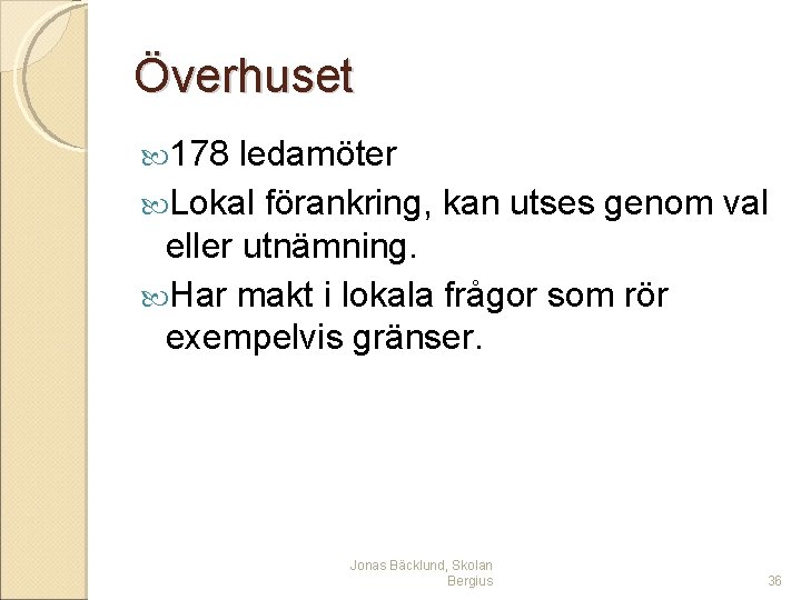 Överhuset 178 ledamöter Lokal förankring, kan utses genom val eller utnämning. Har makt i