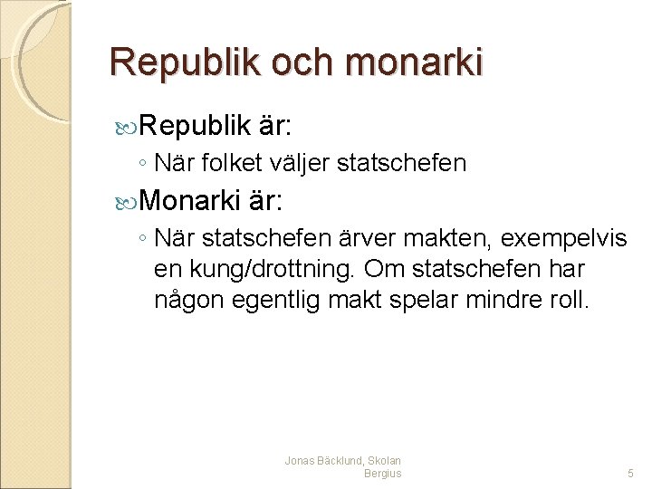 Republik och monarki Republik är: ◦ När folket väljer statschefen Monarki är: ◦ När